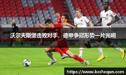 沃尔夫斯堡击败对手，德甲争冠形势一片光明