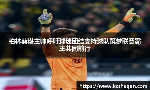 柏林赫塔主帅呼吁球迷团结支持球队筑梦联赛霸主共同前行
