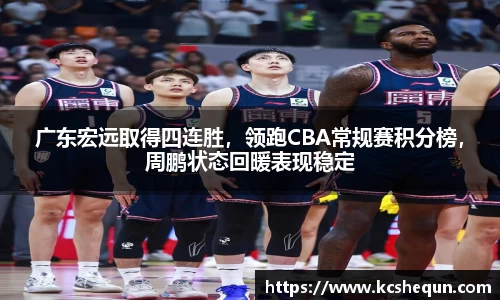 广东宏远取得四连胜，领跑CBA常规赛积分榜，周鹏状态回暖表现稳定