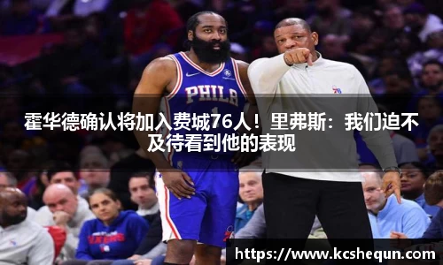 霍华德确认将加入费城76人！里弗斯：我们迫不及待看到他的表现