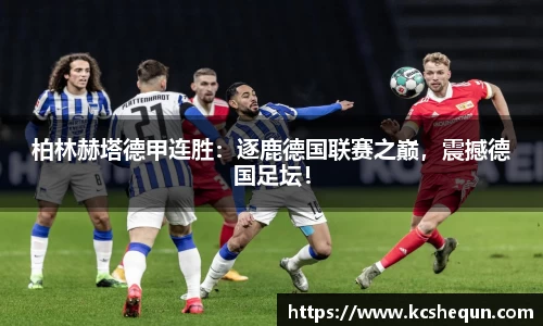 柏林赫塔德甲连胜：逐鹿德国联赛之巅，震撼德国足坛！