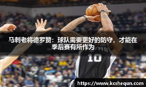 马刺老将德罗赞：球队需要更好的防守，才能在季后赛有所作为