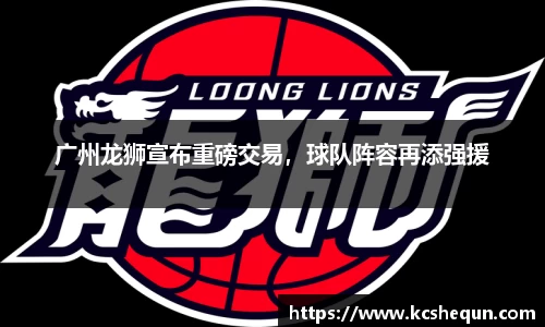 广州龙狮宣布重磅交易，球队阵容再添强援