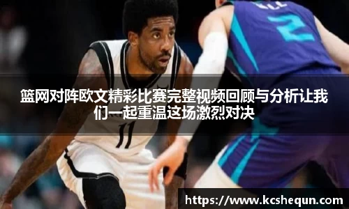 篮网对阵欧文精彩比赛完整视频回顾与分析让我们一起重温这场激烈对决