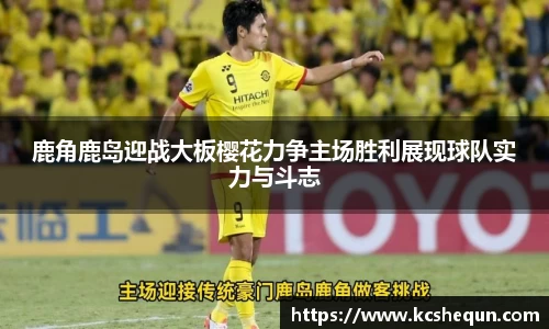 鹿角鹿岛迎战大板樱花力争主场胜利展现球队实力与斗志