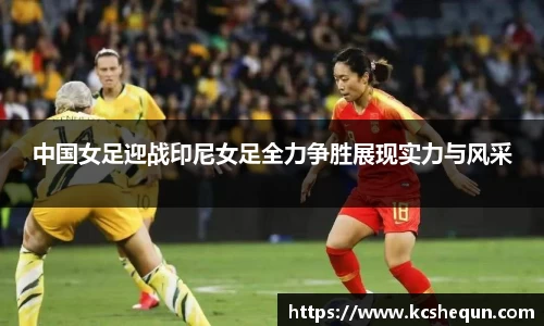 中国女足迎战印尼女足全力争胜展现实力与风采