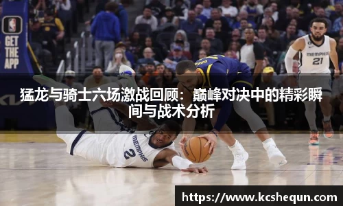 猛龙与骑士六场激战回顾：巅峰对决中的精彩瞬间与战术分析