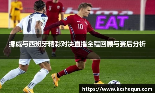 挪威与西班牙精彩对决直播全程回顾与赛后分析