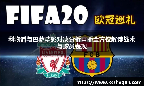利物浦与巴萨精彩对决分析直播全方位解读战术与球员表现