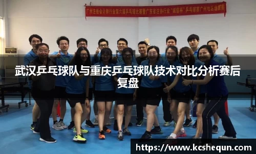 武汉乒乓球队与重庆乒乓球队技术对比分析赛后复盘